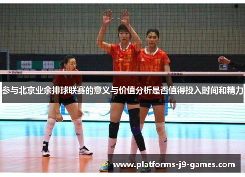 参与北京业余排球联赛的意义与价值分析是否值得投入时间和精力