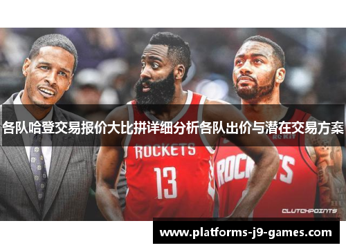 各队哈登交易报价大比拼详细分析各队出价与潜在交易方案 各队哈登交易报价大比拼详细分析各队出价与潜在交易方案