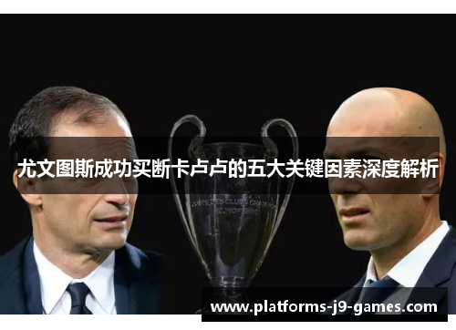 尤文图斯成功买断卡卢卢的五大关键因素深度解析 尤文图斯成功买断卡卢卢的五大关键因素深度解析