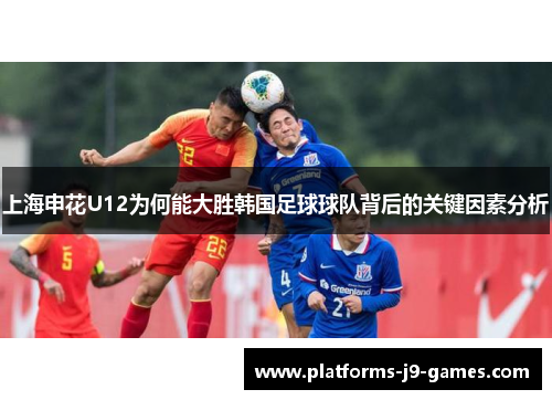 上海申花U12为何能大胜韩国足球球队背后的关键因素分析 上海申花U12为何能大胜韩国足球球队背后的关键因素分析