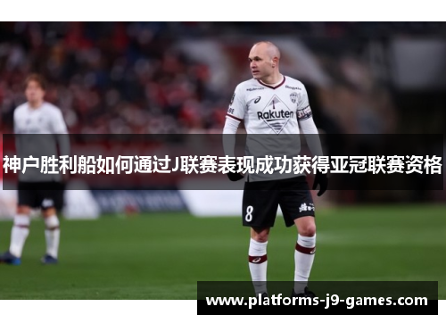 神户胜利船如何通过J联赛表现成功获得亚冠联赛资格 神户胜利船如何通过J联赛表现成功获得亚冠联赛资格
