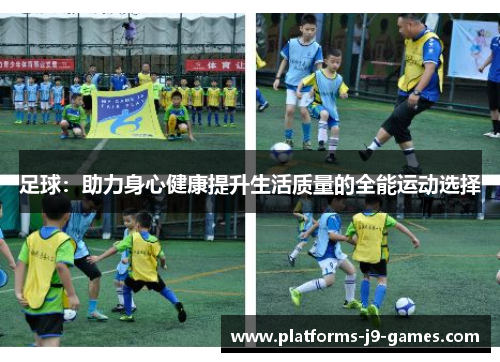 足球：助力身心健康提升生活质量的全能运动选择