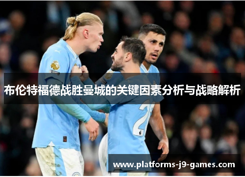 布伦特福德战胜曼城的关键因素分析与战略解析