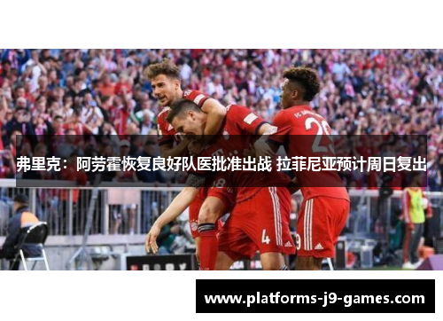 弗里克：阿劳霍恢复良好队医批准出战 拉菲尼亚预计周日复出