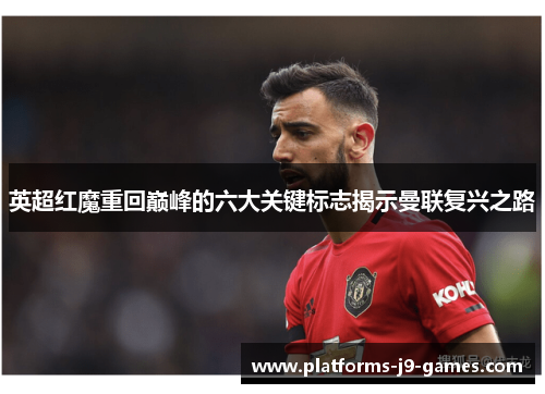 英超红魔重回巅峰的六大关键标志揭示曼联复兴之路 英超红魔重回巅峰的六大关键标志揭示曼联复兴之路