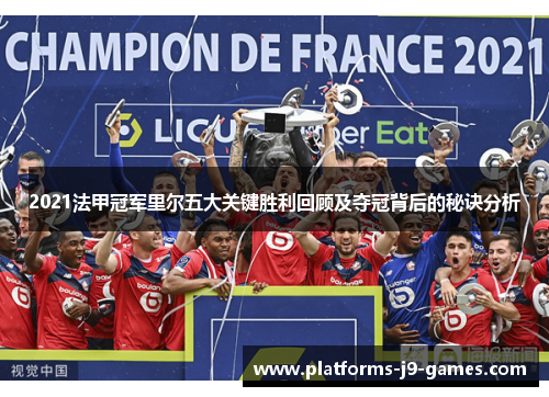 2021法甲冠军里尔五大关键胜利回顾及夺冠背后的秘诀分析