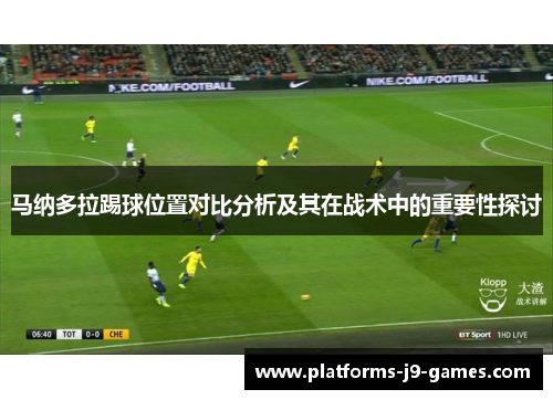 马纳多拉踢球位置对比分析及其在战术中的重要性探讨 马纳多拉踢球位置对比分析及其在战术中的重要性探讨