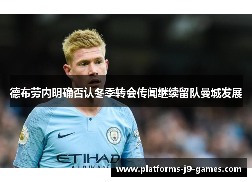 德布劳内明确否认冬季转会传闻继续留队曼城发展