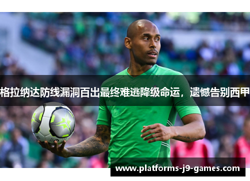 格拉纳达防线漏洞百出最终难逃降级命运，遗憾告别西甲