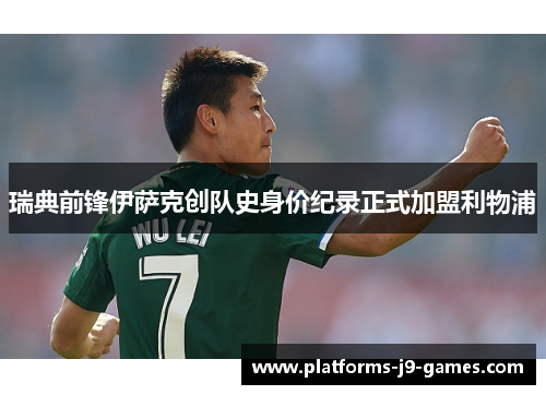瑞典前锋伊萨克创队史身价纪录正式加盟利物浦