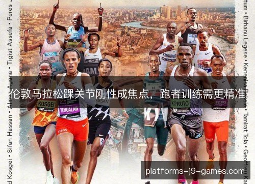 伦敦马拉松踝关节刚性成焦点，跑者训练需更精准